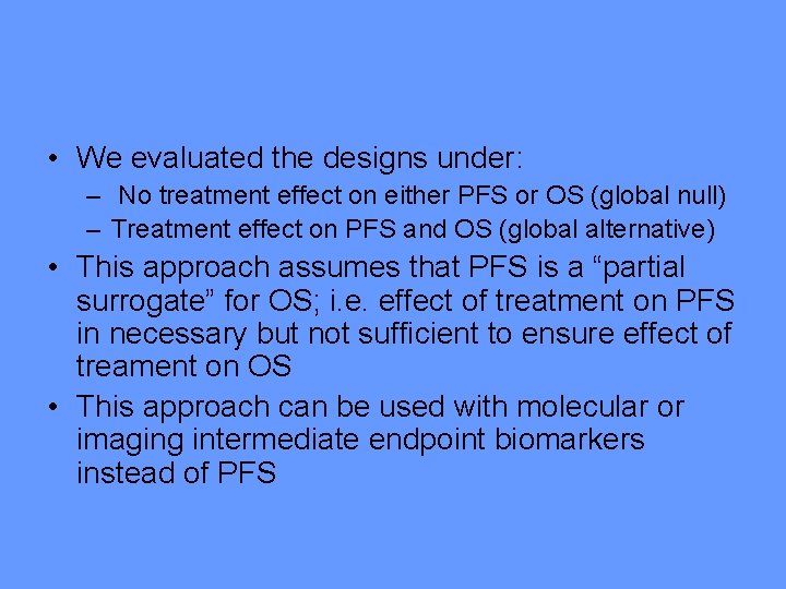  • We evaluated the designs under: – No treatment effect on either PFS