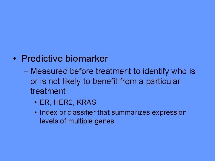  • Predictive biomarker – Measured before treatment to identify who is or is