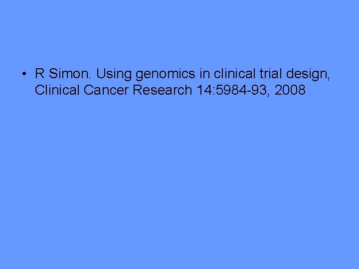  • R Simon. Using genomics in clinical trial design, Clinical Cancer Research 14: