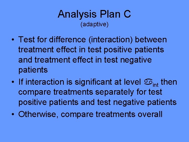 Analysis Plan C (adaptive) • Test for difference (interaction) between treatment effect in test