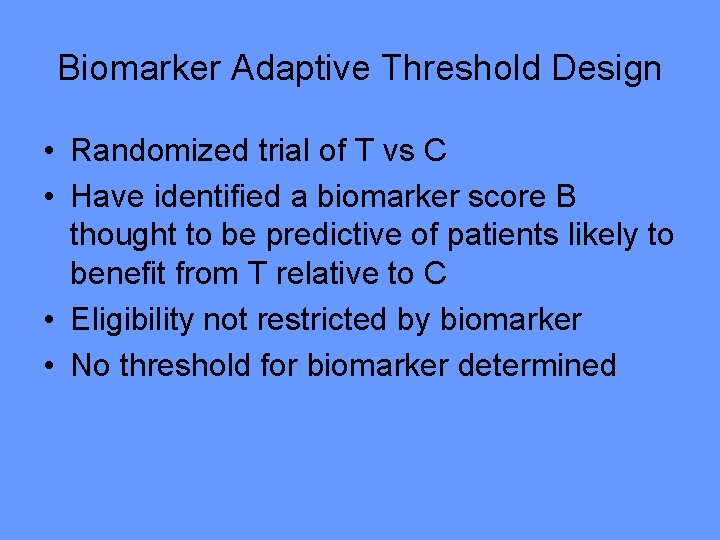 Biomarker Adaptive Threshold Design • Randomized trial of T vs C • Have identified