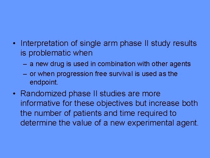  • Interpretation of single arm phase II study results is problematic when –