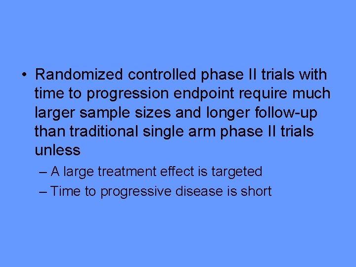 • Randomized controlled phase II trials with time to progression endpoint require much