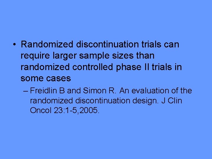  • Randomized discontinuation trials can require larger sample sizes than randomized controlled phase