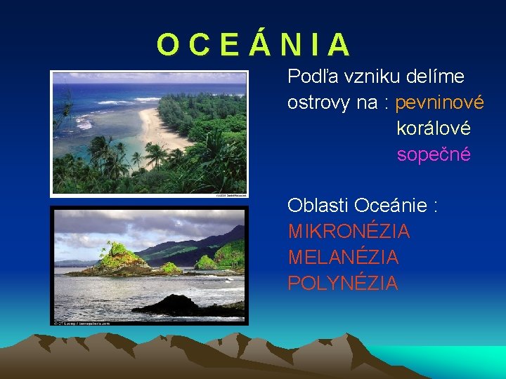OCEÁNIA Podľa vzniku delíme ostrovy na : pevninové korálové sopečné Oblasti Oceánie : MIKRONÉZIA