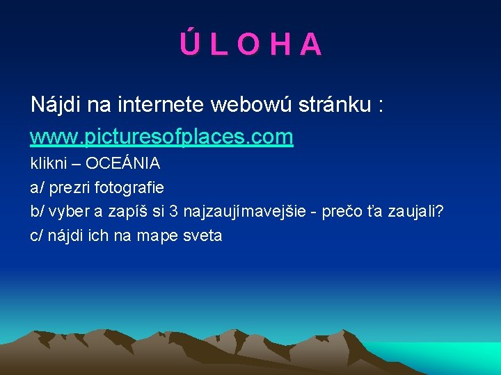 ÚLOHA Nájdi na internete webowú stránku : www. picturesofplaces. com klikni – OCEÁNIA a/