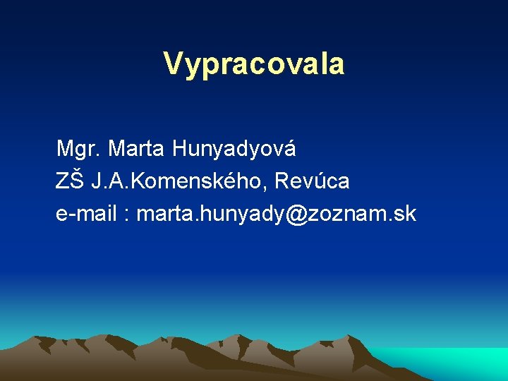 Vypracovala Mgr. Marta Hunyadyová ZŠ J. A. Komenského, Revúca e-mail : marta. hunyady@zoznam. sk