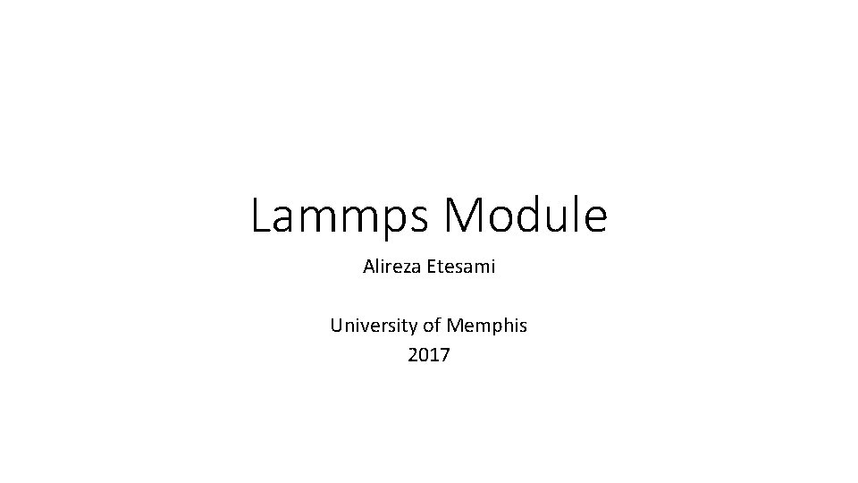 Lammps Module Alireza Etesami University of Memphis 2017 