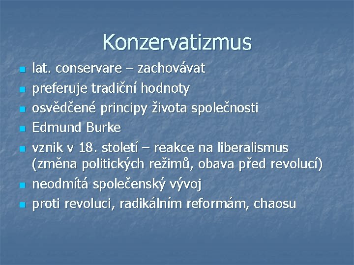 Konzervatizmus n n n n lat. conservare – zachovávat preferuje tradiční hodnoty osvědčené principy