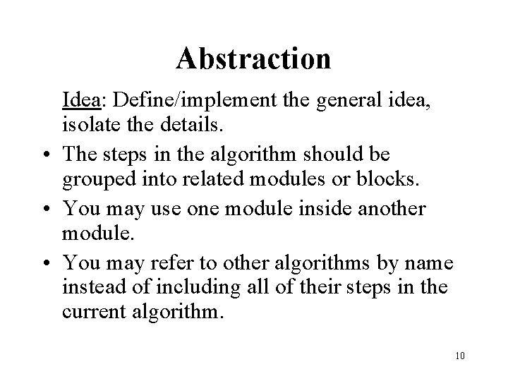 Abstraction Idea: Define/implement the general idea, isolate the details. • The steps in the