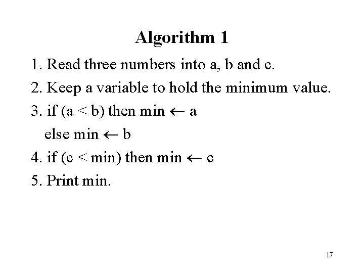 Algorithm 1 1. Read three numbers into a, b and c. 2. Keep a