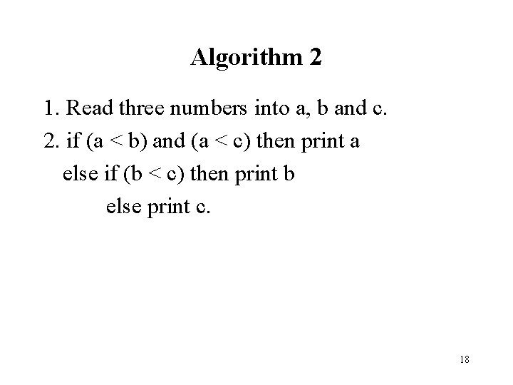 Algorithm 2 1. Read three numbers into a, b and c. 2. if (a