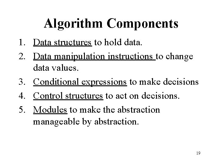 Algorithm Components 1. Data structures to hold data. 2. Data manipulation instructions to change