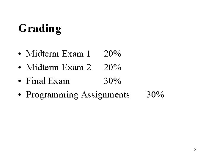 Grading • • Midterm Exam 1 20% Midterm Exam 2 20% Final Exam 30%