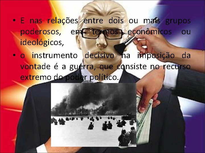  • E nas relações entre dois ou mais grupos poderosos, em termos econômicos