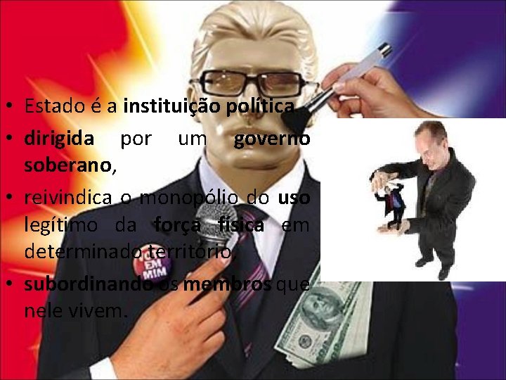  • Estado é a instituição política • dirigida por um governo soberano, •