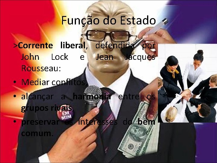 Função do Estado >Corrente liberal, defendida por John Lock e Jean Jacques Rousseau: •