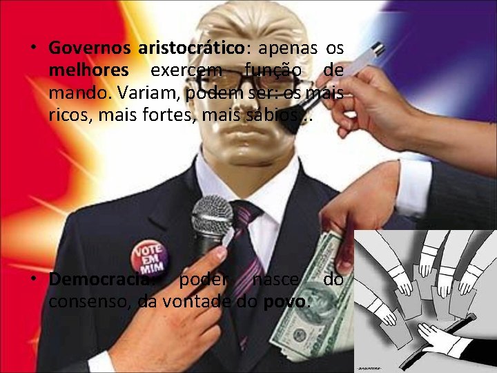  • Governos aristocrático: apenas os melhores exercem função de mando. Variam, podem ser: