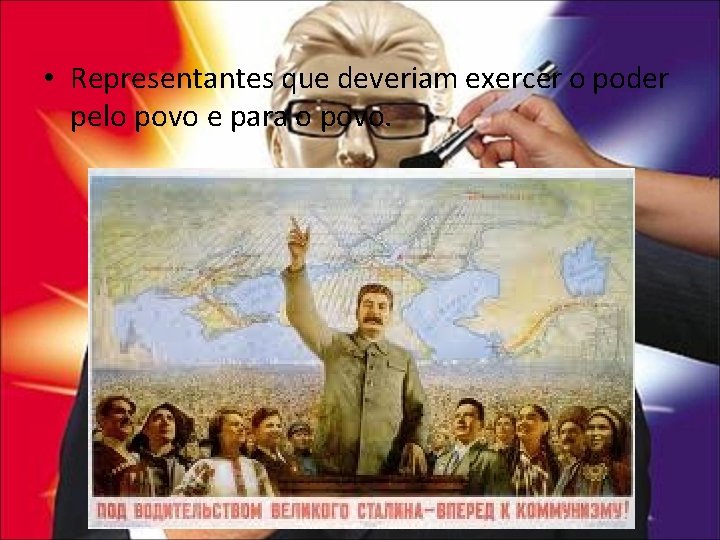  • Representantes que deveriam exercer o poder pelo povo e para o povo.