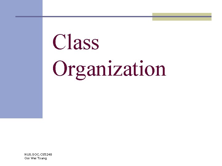 Class Organization NUS. SOC. CS 5248 Ooi Wei Tsang 