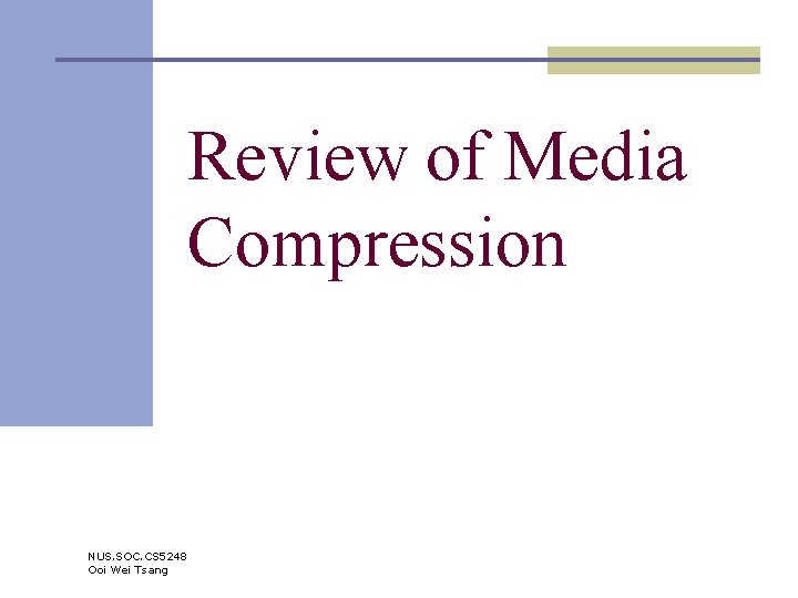 Review of Media Compression NUS. SOC. CS 5248 Ooi Wei Tsang 