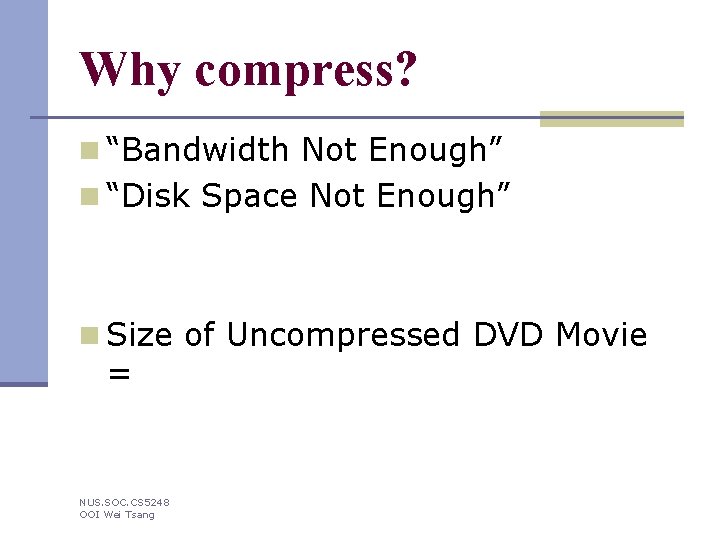Why compress? n “Bandwidth Not Enough” n “Disk Space Not Enough” n Size of