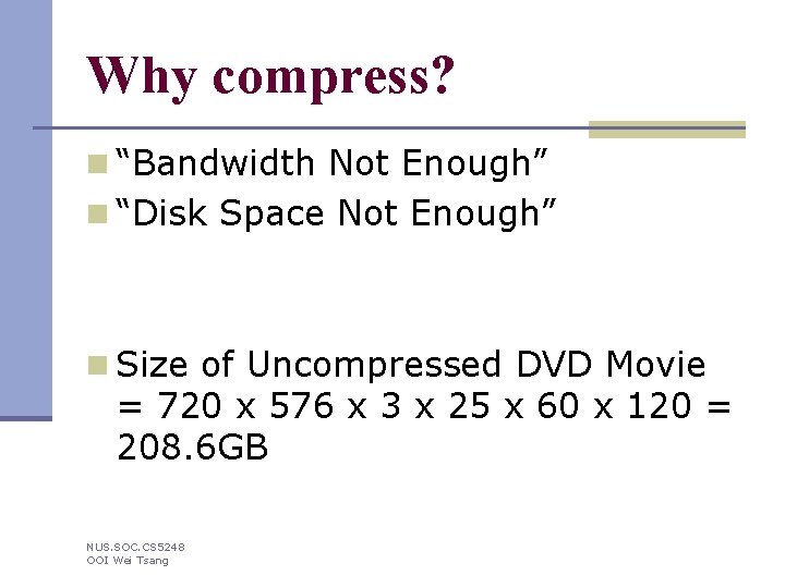 Why compress? n “Bandwidth Not Enough” n “Disk Space Not Enough” n Size of