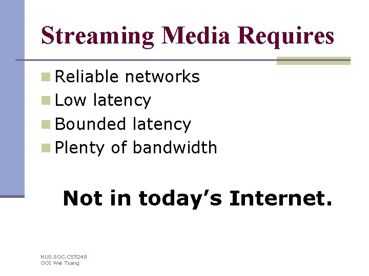 Streaming Media Requires n Reliable networks n Low latency n Bounded latency n Plenty