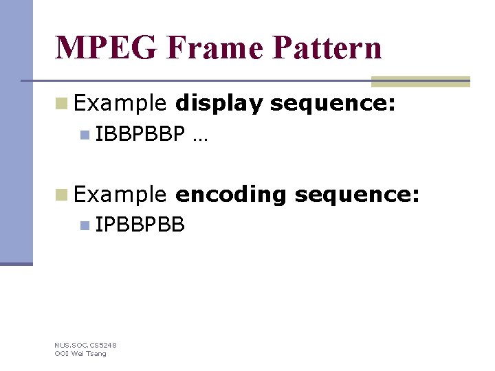 MPEG Frame Pattern n Example display sequence: n IBBPBBP … n Example encoding sequence: