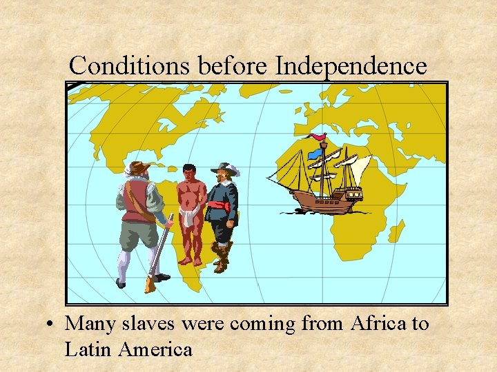 Conditions before Independence • Many slaves were coming from Africa to Latin America 