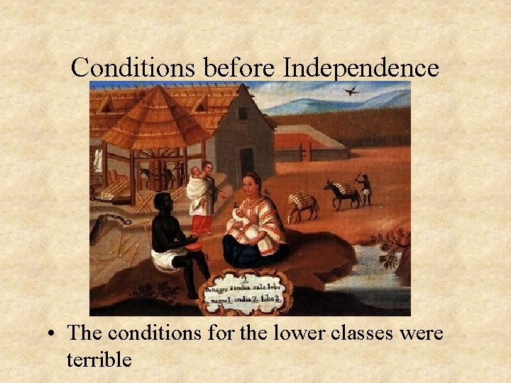 Conditions before Independence • The conditions for the lower classes were terrible 