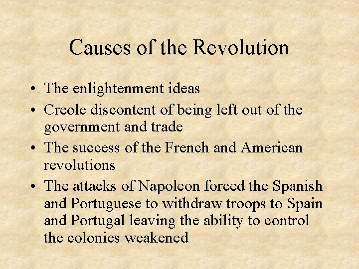 Causes of the Revolution • The enlightenment ideas • Creole discontent of being left