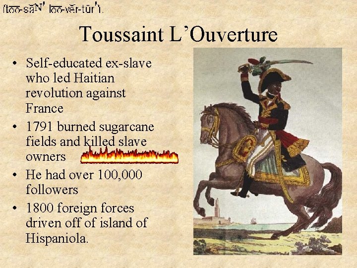 Toussaint L’Ouverture • Self-educated ex-slave who led Haitian revolution against France • 1791 burned