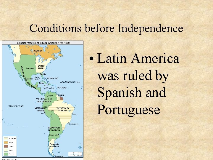 Conditions before Independence • Latin America was ruled by Spanish and Portuguese 