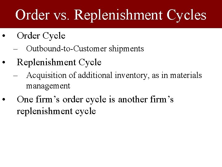 Order vs. Replenishment Cycles • Order Cycle – Outbound-to-Customer shipments • Replenishment Cycle –