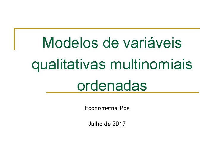 Modelos de variáveis qualitativas multinomiais ordenadas Econometria Pós Julho de 2017 