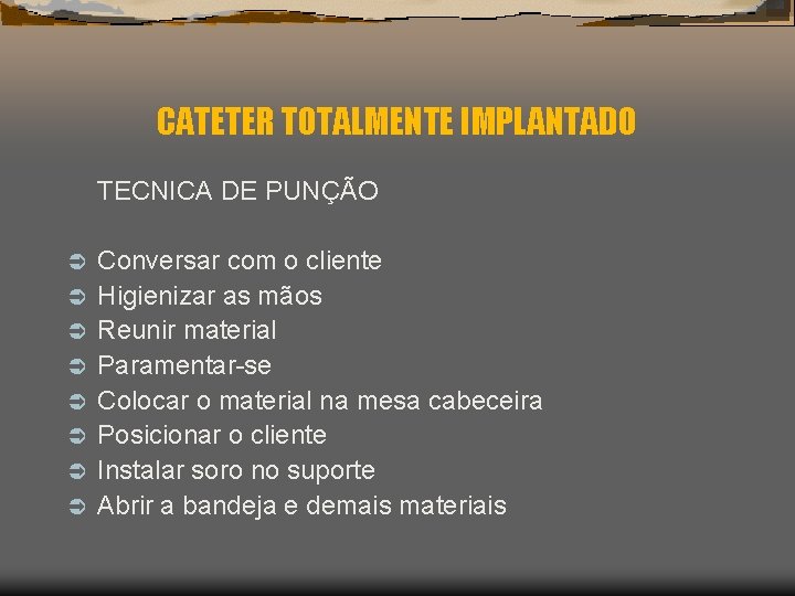 CATETER TOTALMENTE IMPLANTADO TECNICA DE PUNÇÃO Ü Ü Ü Ü Conversar com o cliente