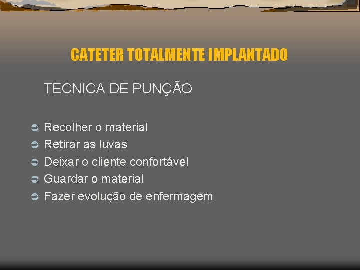 CATETER TOTALMENTE IMPLANTADO TECNICA DE PUNÇÃO Ü Ü Ü Recolher o material Retirar as