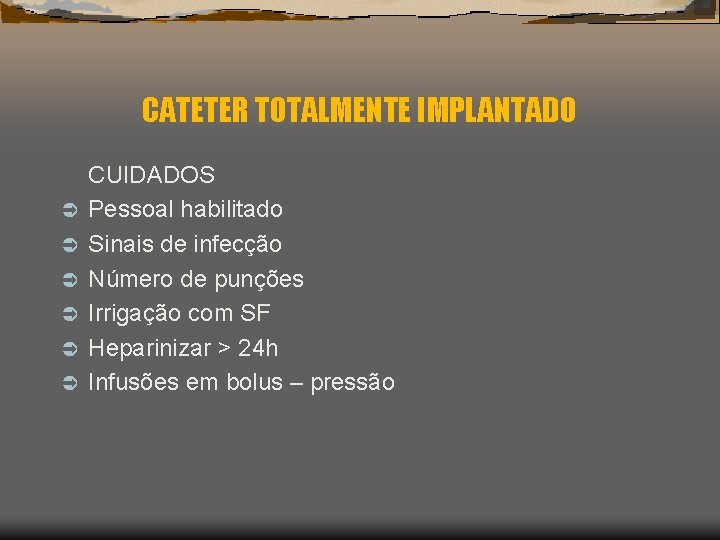 CATETER TOTALMENTE IMPLANTADO Ü Ü Ü CUIDADOS Pessoal habilitado Sinais de infecção Número de