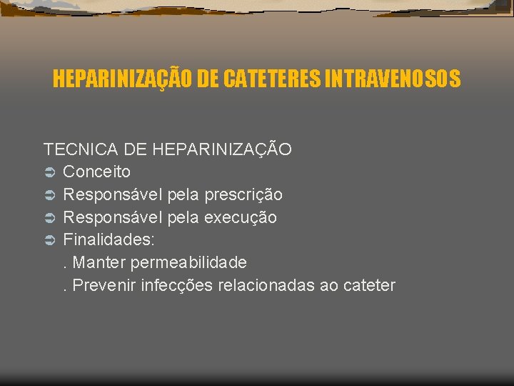 HEPARINIZAÇÃO DE CATETERES INTRAVENOSOS TECNICA DE HEPARINIZAÇÃO Ü Conceito Ü Responsável pela prescrição Ü