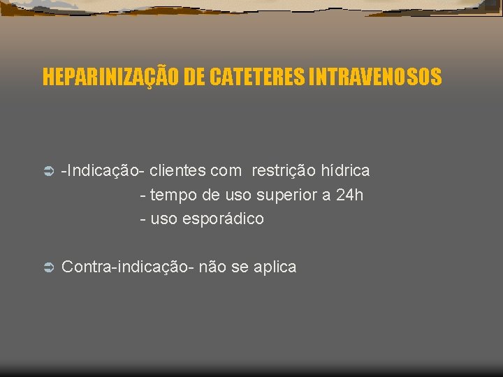 HEPARINIZAÇÃO DE CATETERES INTRAVENOSOS Ü -Indicação- clientes com restrição hídrica - tempo de uso