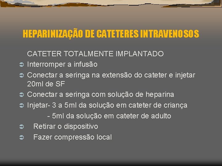 HEPARINIZAÇÃO DE CATETERES INTRAVENOSOS Ü Ü Ü CATETER TOTALMENTE IMPLANTADO Interromper a infusão Conectar