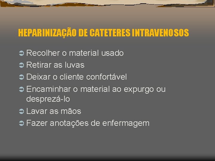 HEPARINIZAÇÃO DE CATETERES INTRAVENOSOS Ü Recolher o material usado Ü Retirar as luvas Ü