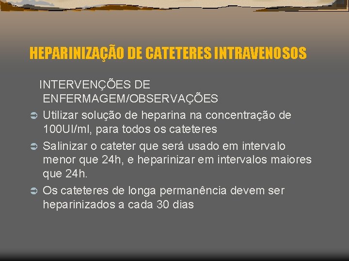 HEPARINIZAÇÃO DE CATETERES INTRAVENOSOS INTERVENÇÕES DE ENFERMAGEM/OBSERVAÇÕES Ü Utilizar solução de heparina na concentração