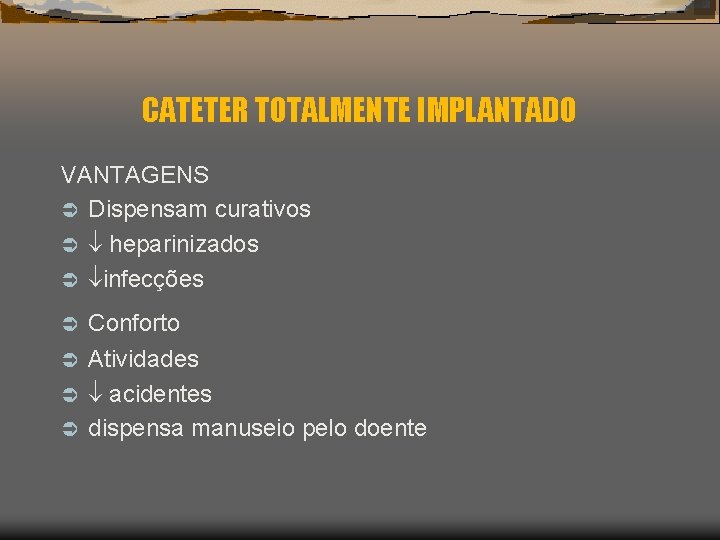 CATETER TOTALMENTE IMPLANTADO VANTAGENS Ü Dispensam curativos Ü heparinizados Ü infecções Ü Conforto Atividades CATETER TOTALMENTE IMPLANTADO VANTAGENS Ü Dispensam curativos Ü heparinizados Ü infecções Ü Conforto Atividades