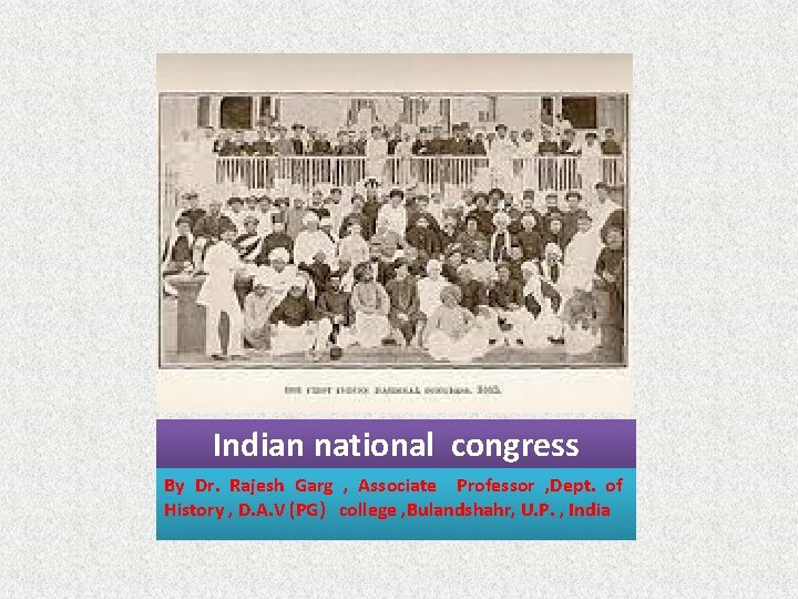Indian national congress By Dr. Rajesh Garg , Associate Professor , Dept. of History