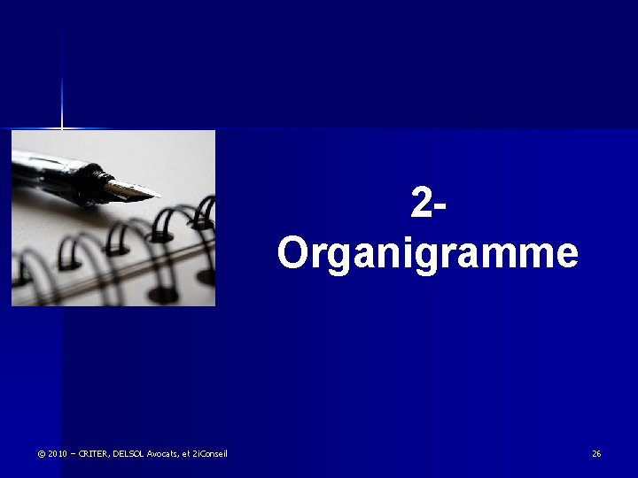  2 - Organigramme © 2010 – CRITER, DELSOL Avocats, et 2 i. Conseil