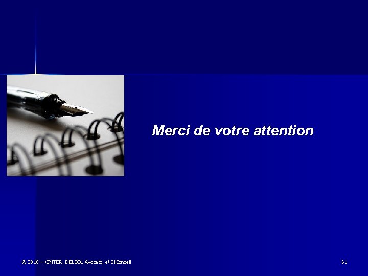 Merci de votre attention © 2010 – CRITER, DELSOL Avocats, et 2 i. Conseil