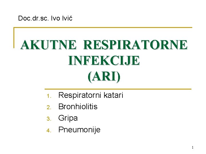 Doc. dr. sc. Ivo Ivić AKUTNE RESPIRATORNE INFEKCIJE (ARI) 1. 2. 3. 4. Respiratorni