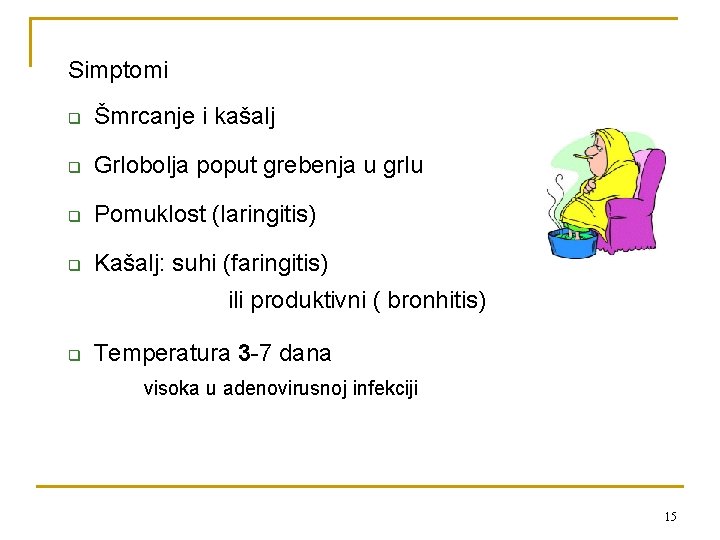 Simptomi q Šmrcanje i kašalj q Grlobolja poput grebenja u grlu q Pomuklost (laringitis)